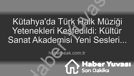 Kütahya’da Türk Halk Müziği Yetenek Sınavı: Yeni Sesler Keşfediliyor!