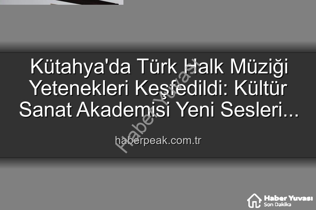 Türk Halk Müziği Yetenek Sınavı - Kütahya'da Türk Halk Müziği Yetenek Sınavı: Yeni Sesler Keşfediliyor!