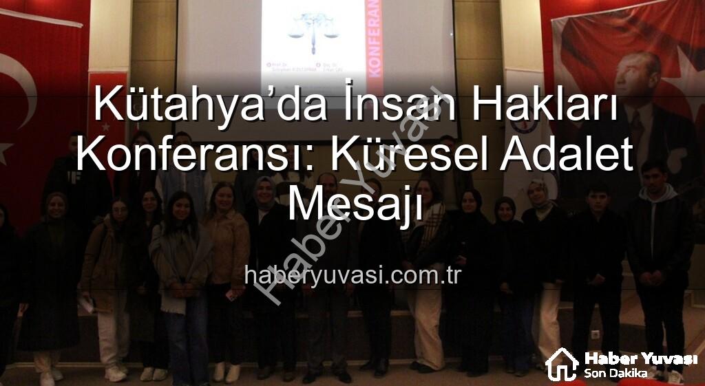 İnsan hakları konferansı - Kütahya’da İnsan Hakları Konferansı: Küresel Adalet Mesajı