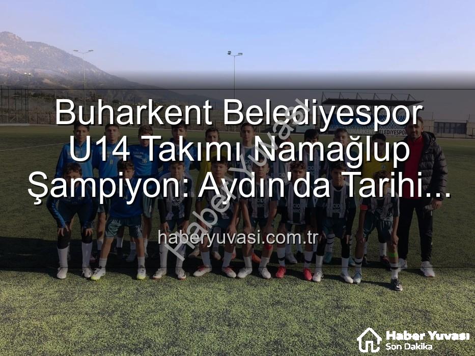namağlup şampiyon - Buharkent Belediyespor U14 Takımı Namağlup Şampiyon: Aydın'da Tarihi Başarı!