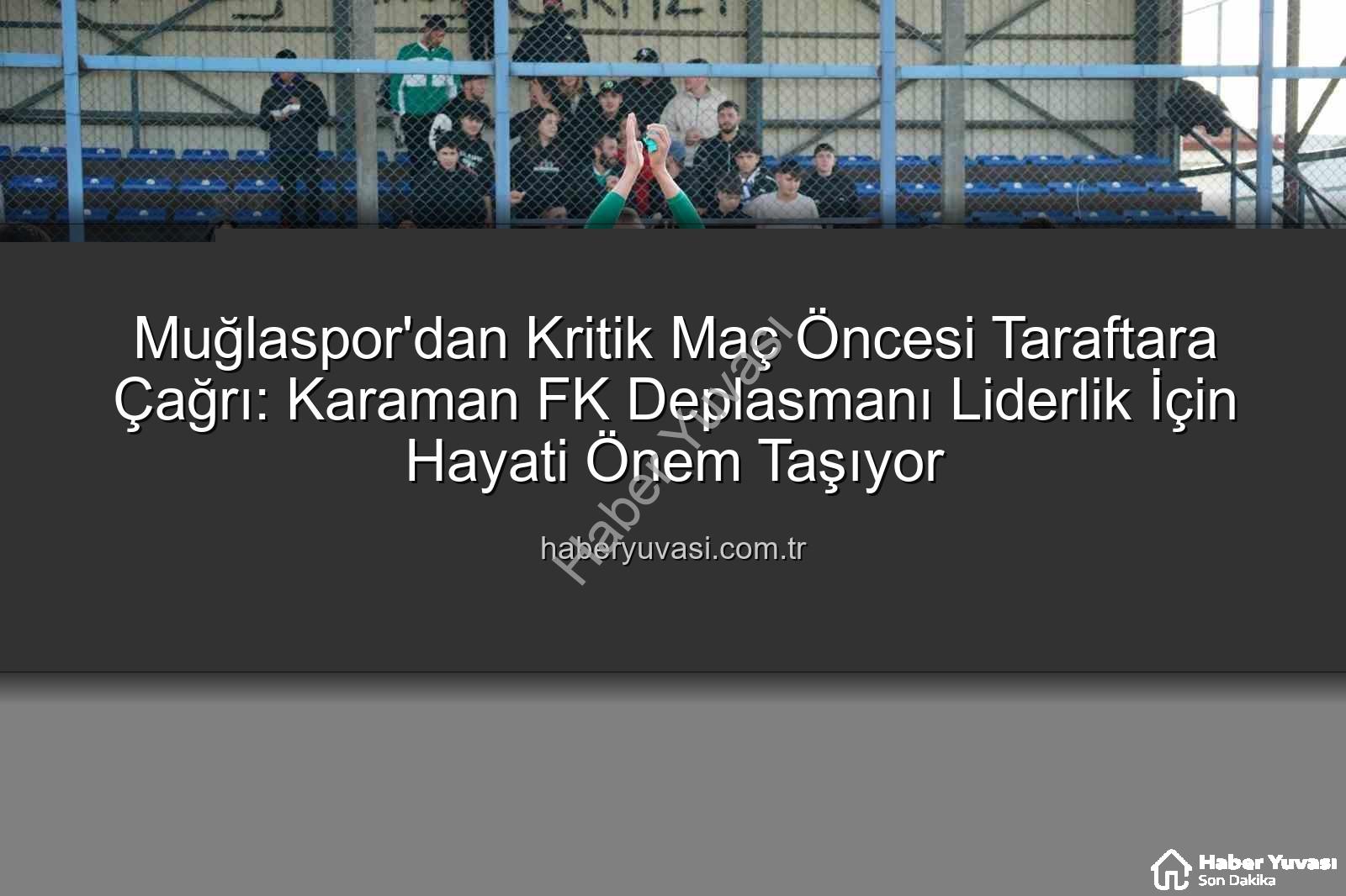 Muğlaspor Karaman FK - Muğlaspor'dan Kritik Maç Öncesi Taraftara Çağrı: Karaman FK Deplasmanı Liderlik İçin Hayati Önem Taşıyor