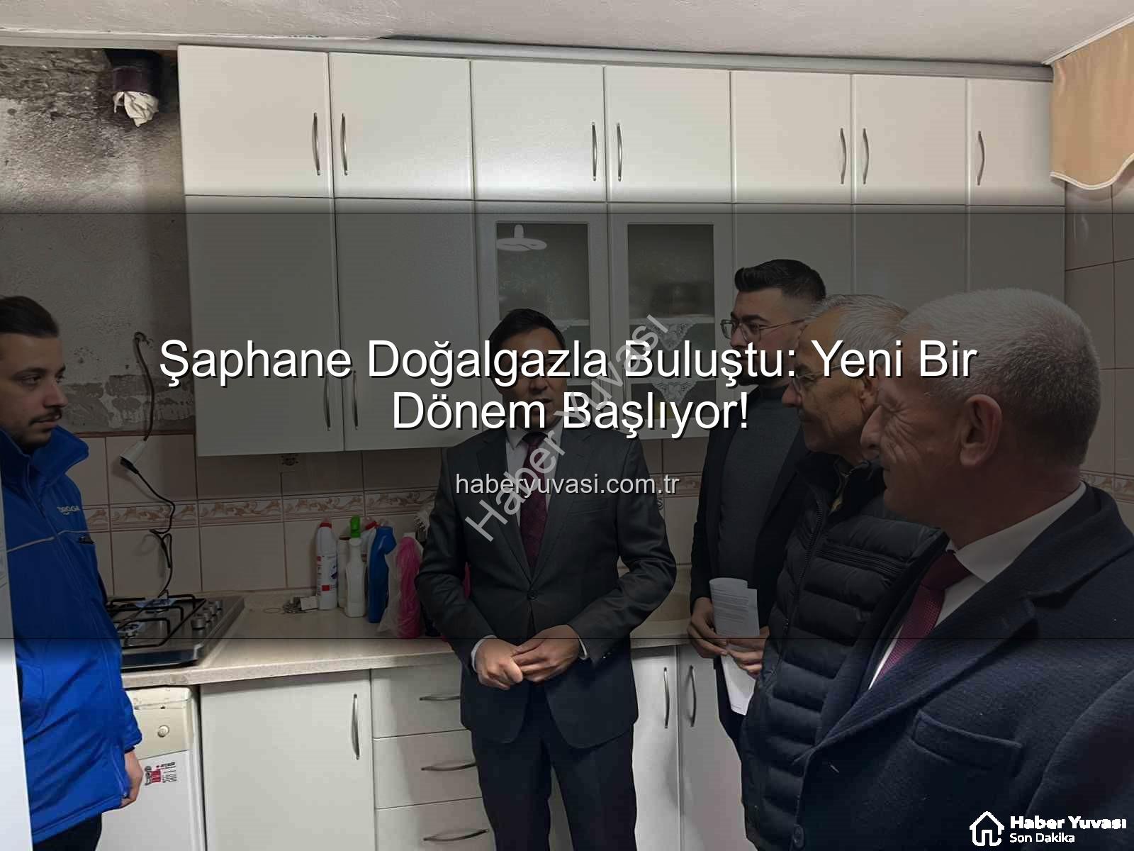 Şaphane doğalgaz - Şaphane Doğalgazla Buluştu: Yeni Bir Dönem Başlıyor!