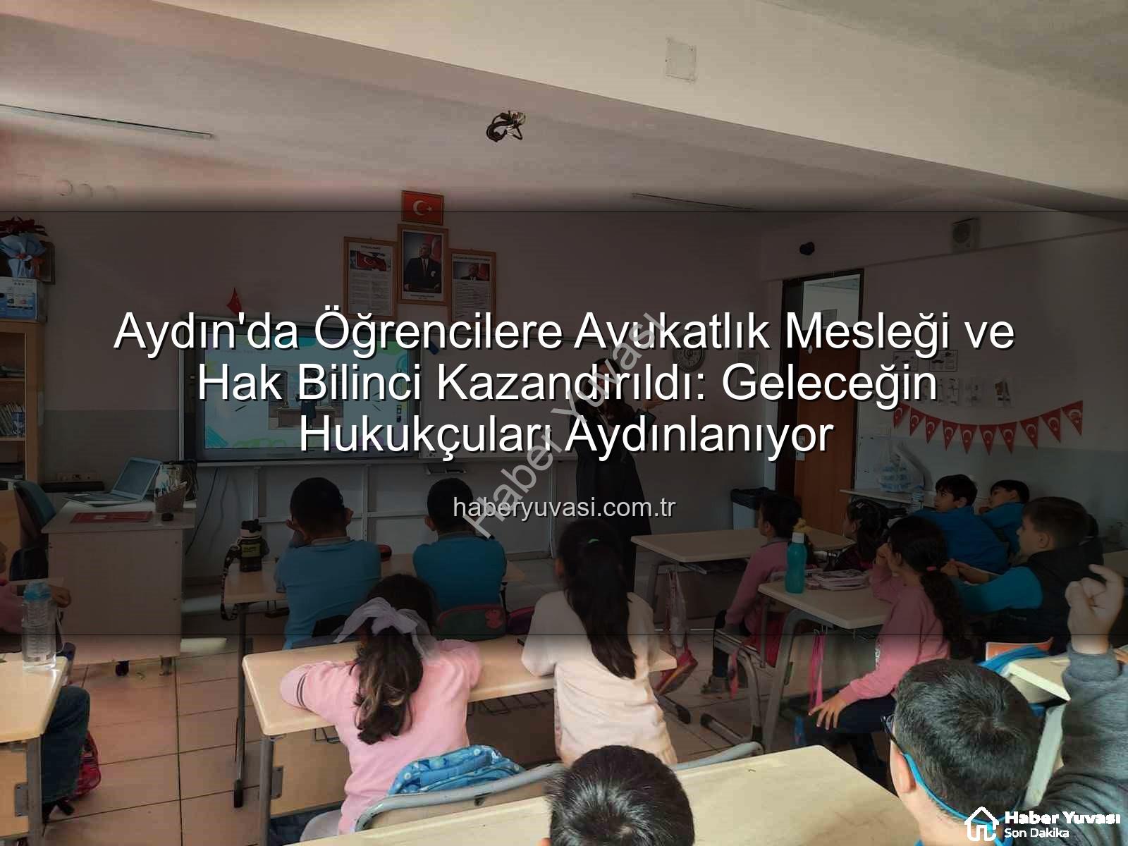 avukatlık mesleği - Aydın'da Öğrencilere Avukatlık Mesleği ve Hak Bilinci Kazandırıldı: Geleceğin Hukukçuları Aydınlanıyor