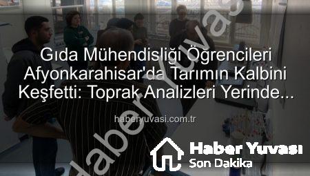 Gıda Mühendisliği Öğrencileri Afyonkarahisar’da Tarımın Kalbini Keşfetti: Toprak Analizleri Yerinde Görüldü