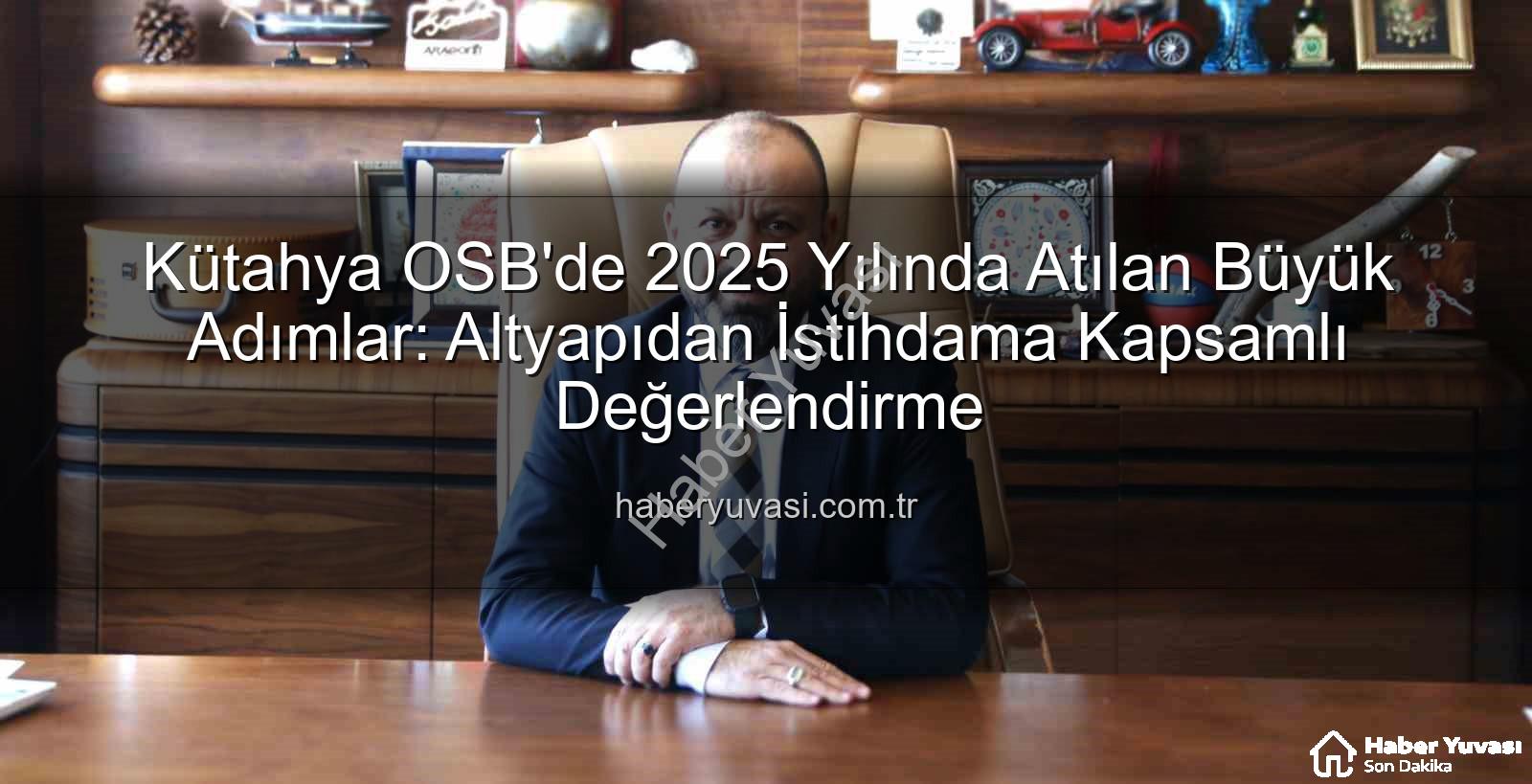 Kütahya OSB - Kütahya OSB'de 2025 Yılında Atılan Büyük Adımlar: Altyapıdan İstihdama Kapsamlı Değerlendirme