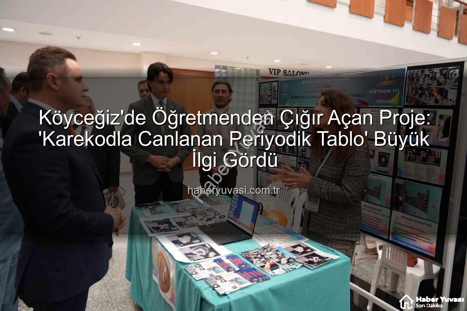 Karekodla Canlanan Periyodik Tablo - Köyceğiz'de Öğretmenden Çığır Açan Proje: 'Karekodla Canlanan Periyodik Tablo' Büyük İlgi Gördü
