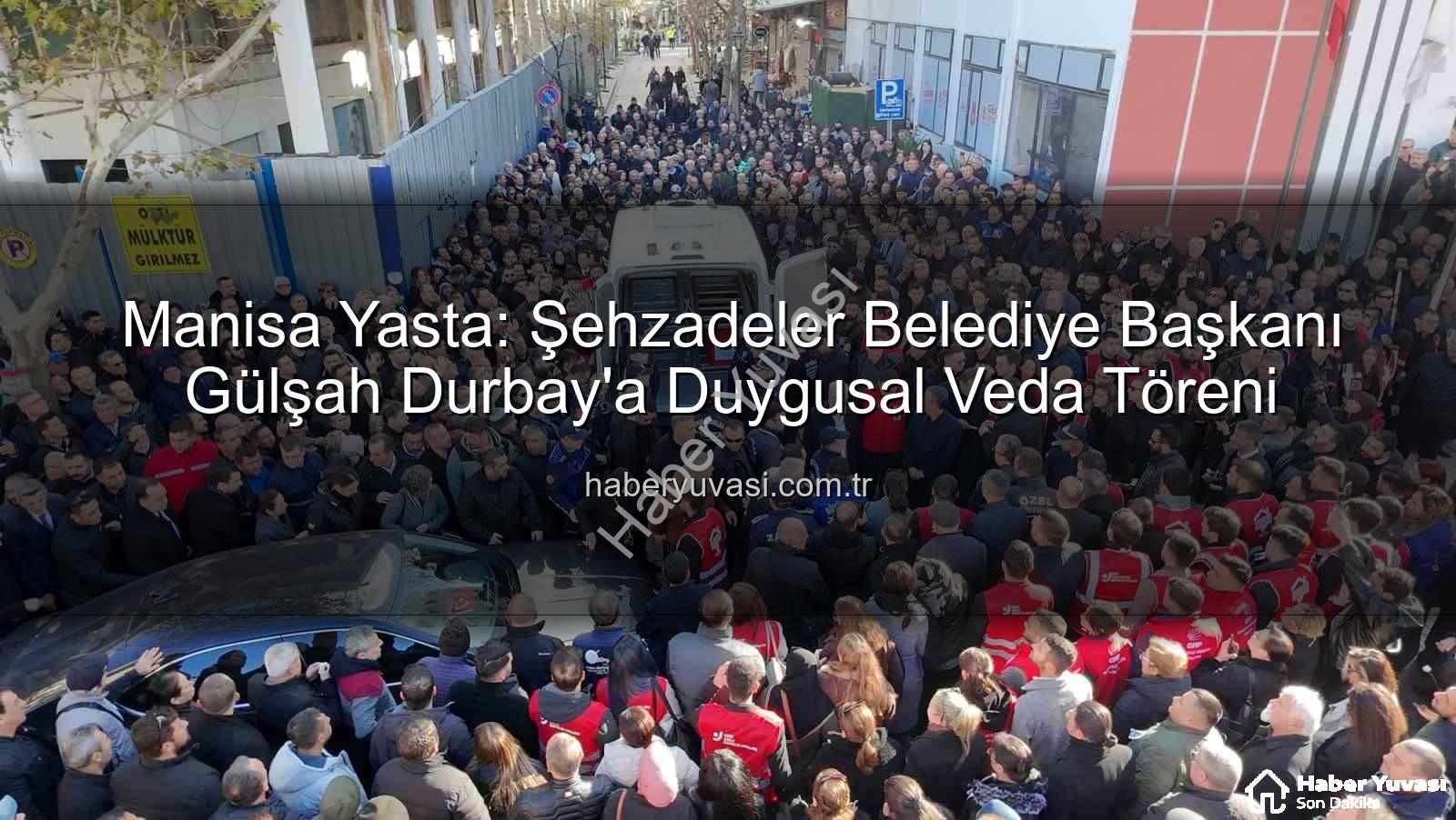 Manisa Yasta: Şehzadeler Belediye Başkanı Gülşah Durbay'a Duygusal Veda Töreni
