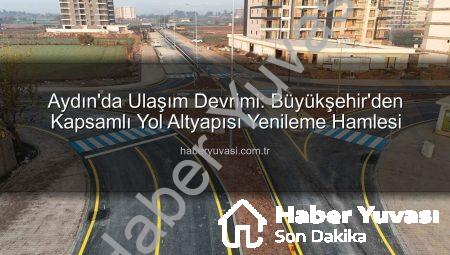 Aydın’da Ulaşım Devrimi: Büyükşehir’den Kapsamlı Yol Altyapısı Yenileme Hamlesi