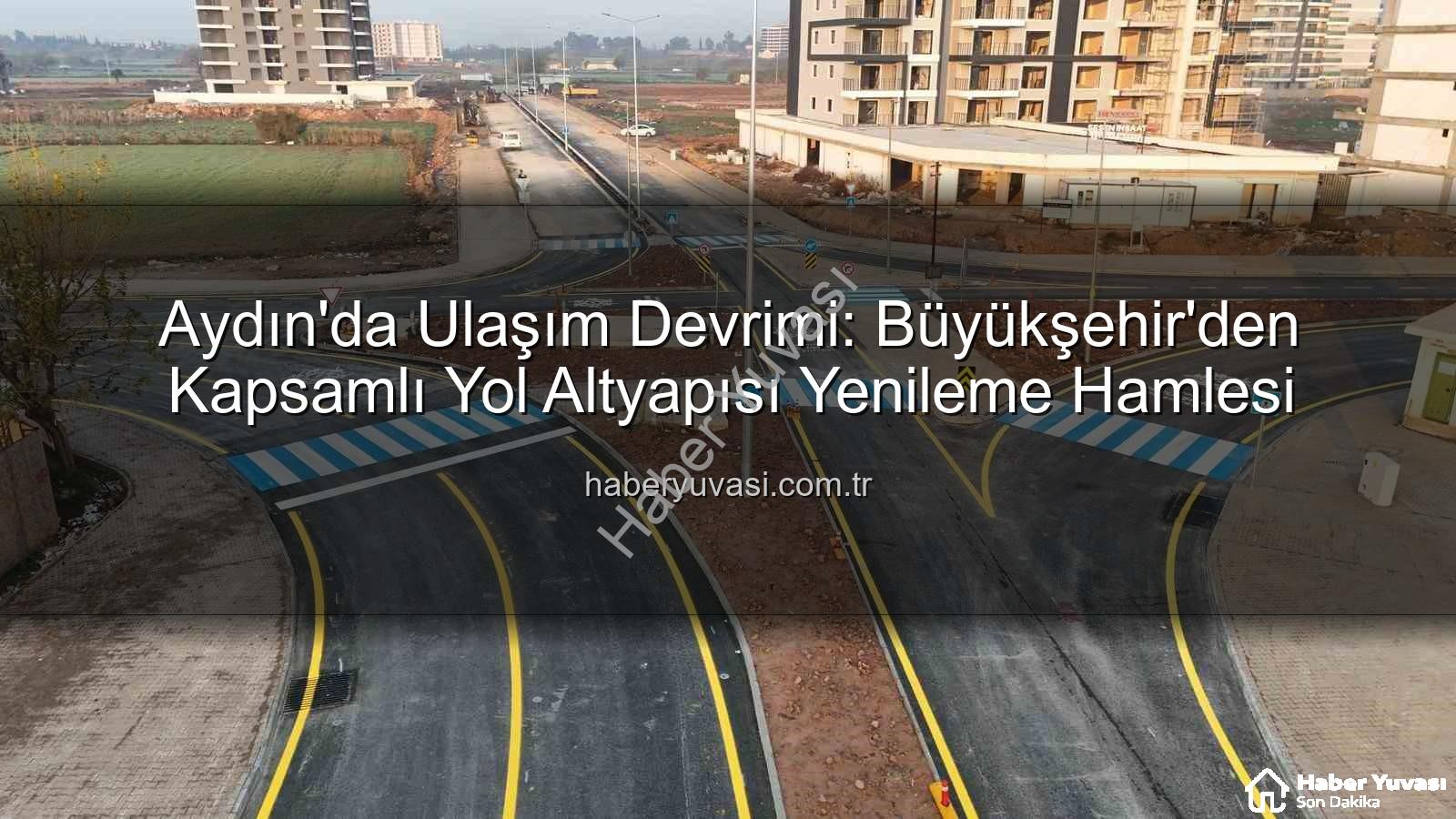 Aydın ulaşım altyapısı - Aydın'da Ulaşım Devrimi: Büyükşehir'den Kapsamlı Yol Altyapısı Yenileme Hamlesi