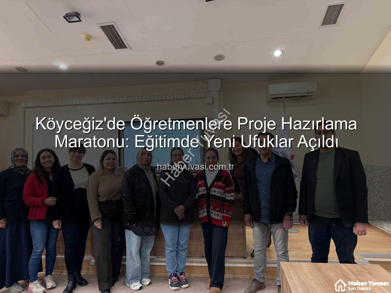 proje hazırlama eğitimi - Köyceğiz'de Öğretmenlere Proje Hazırlama Maratonu: Eğitimde Yeni Ufuklar Açıldı