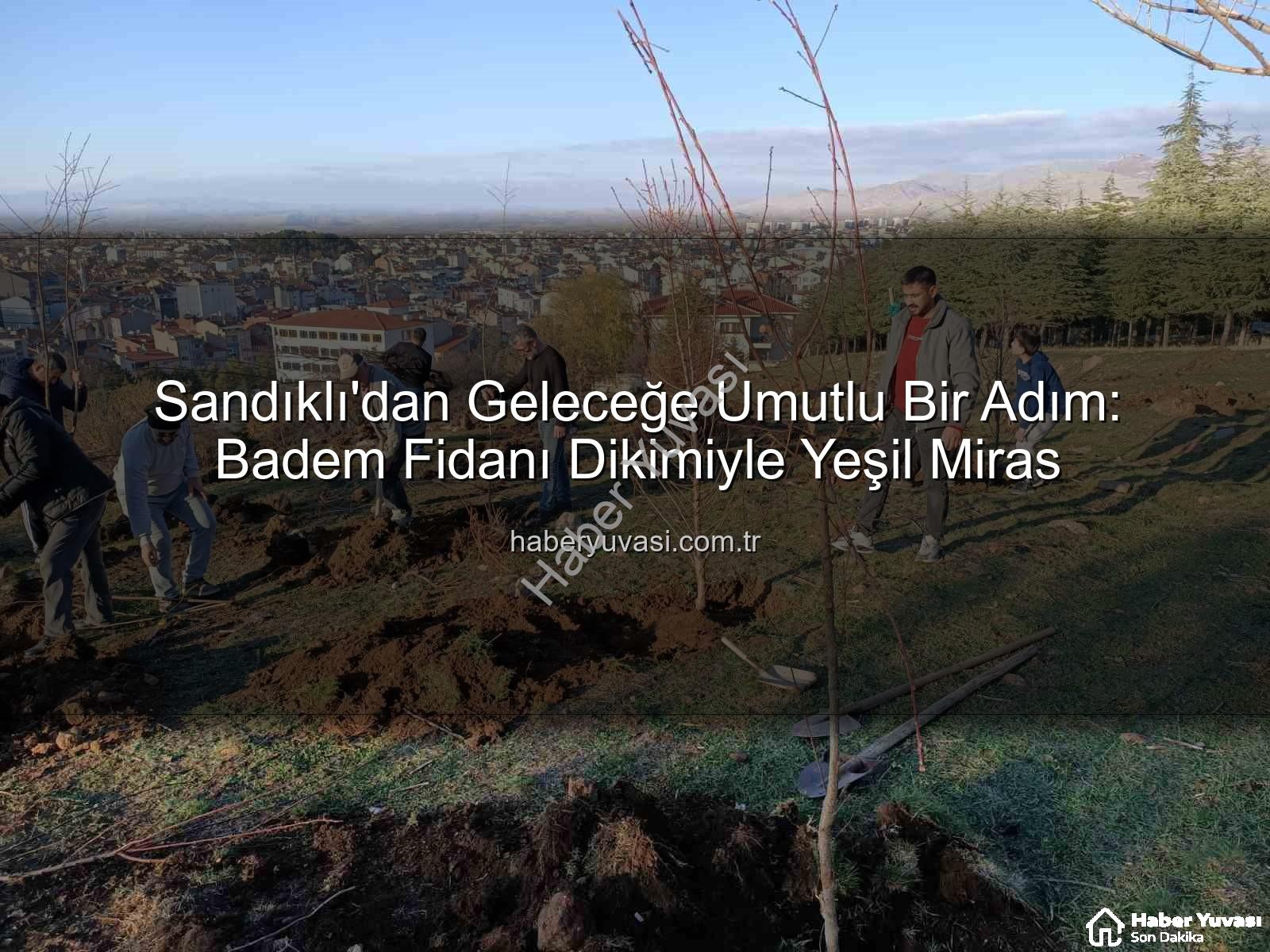 Sandıklı badem fidanı dikimi - Sandıklı'dan Geleceğe Umutlu Bir Adım: Badem Fidanı Dikimiyle Yeşil Miras