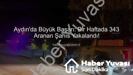 Aydın’da Büyük Başarı: Bir Haftada 343 Aranan Şahıs Yakalandı!