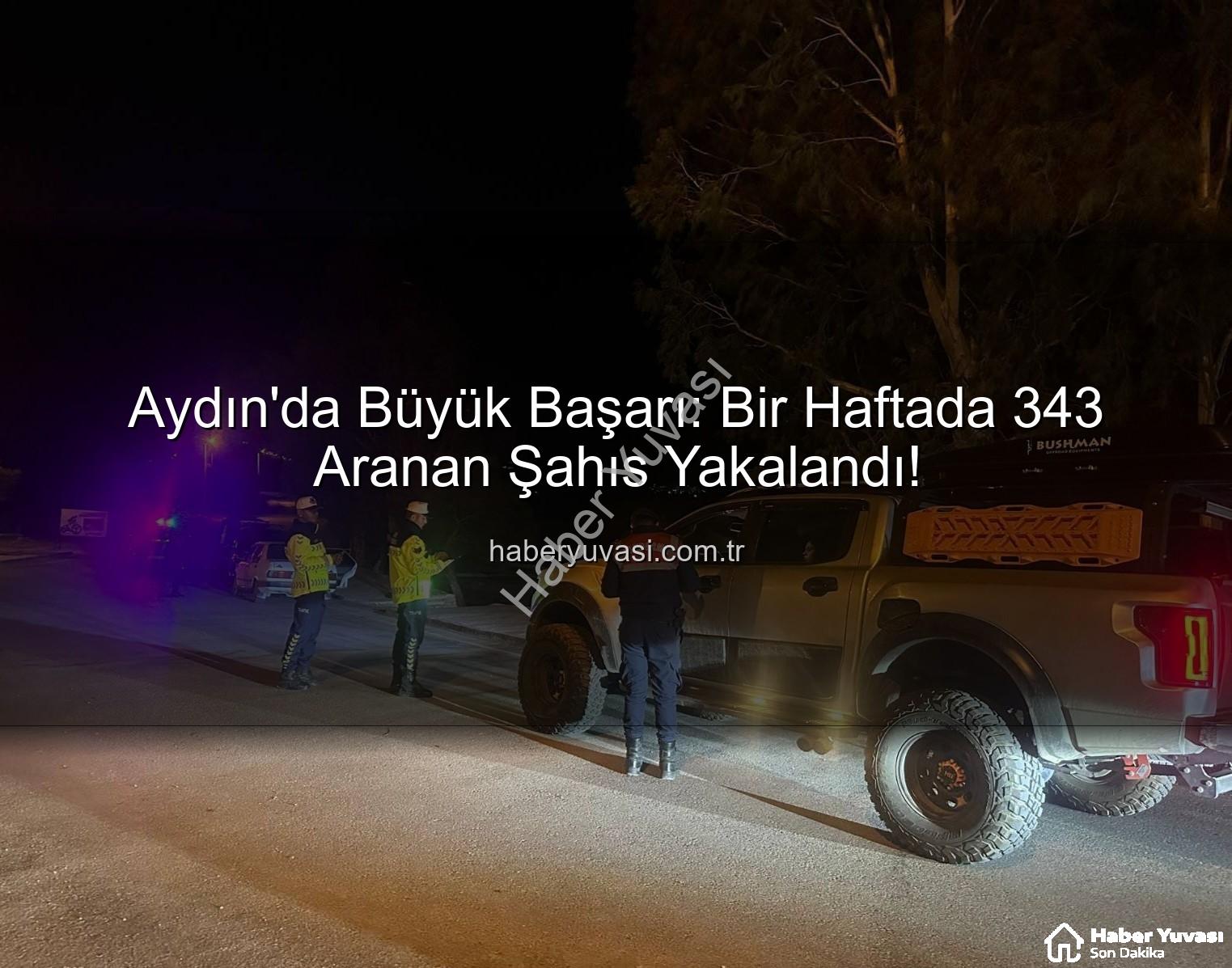 Aydın'da aranan şahıslar - Aydın'da Büyük Başarı: Bir Haftada 343 Aranan Şahıs Yakalandı!