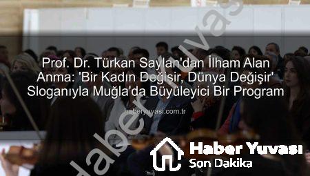 Prof. Dr. Türkan Saylan’dan İlham Alan Anma: ‘Bir Kadın Değişir, Dünya Değişir’ Sloganıyla Muğla’da Büyüleyici Bir Program