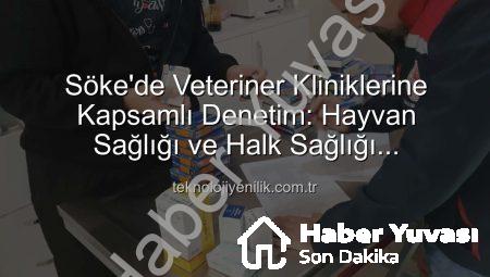 Söke’de Veteriner Kliniklerine Kapsamlı Denetim: Hayvan Sağlığı ve Halk Sağlığı Önceliklendirildi