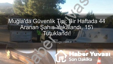 Muğla’da Nefes Kesen Operasyon: Bir Haftada 44 Aranan Şahıs Yakalandı, 15’i Cezaevine Gönderildi!