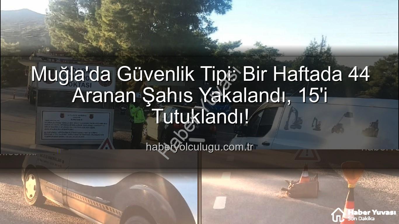 Muğla aranan şahıs - Muğla'da Nefes Kesen Operasyon: Bir Haftada 44 Aranan Şahıs Yakalandı, 15'i Cezaevine Gönderildi!