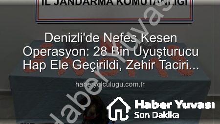Denizli’de Nefes Kesen Operasyon: 28 Bin Uyuşturucu Hap Ele Geçirildi!