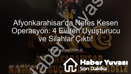 Afyonkarahisar’da Nefes Kesen Operasyon: 4 Evden Uyuşturucu ve Silahlar Çıktı!