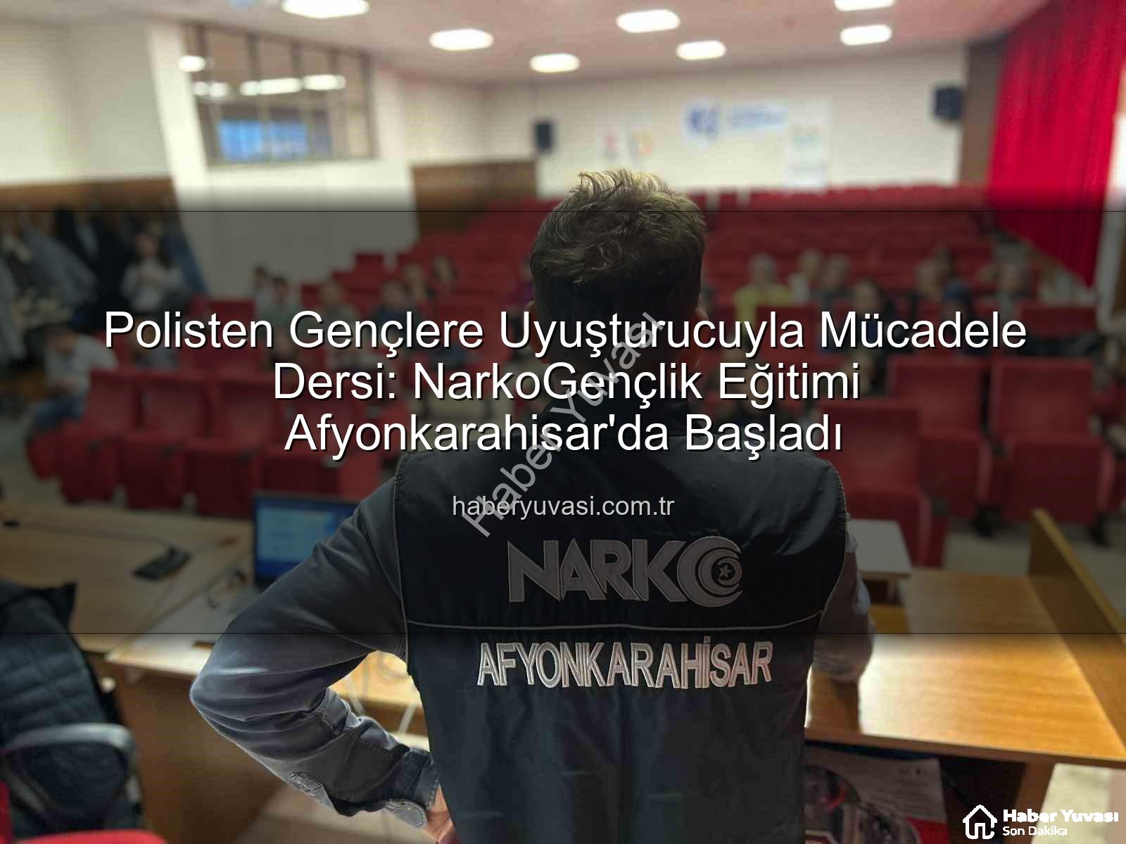 uyuşturucuyla mücadele - Polisten Gençlere Uyuşturucuyla Mücadele Dersi: NarkoGençlik Eğitimi Afyonkarahisar'da Başladı