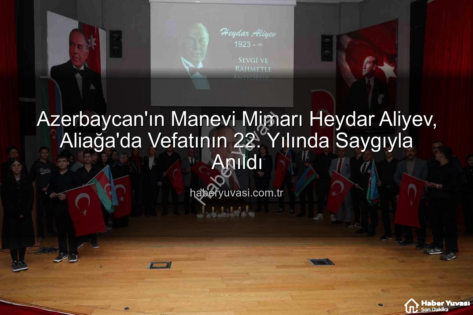 Heydar Aliyev - Azerbaycan'ın Manevi Mimarı Heydar Aliyev, Aliağa'da Vefatının 22. Yılında Saygıyla Anıldı