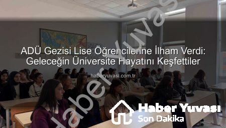 ADÜ Gezisi Lise Öğrencilerine İlham Verdi: Geleceğin Üniversite Hayatını Keşfettiler