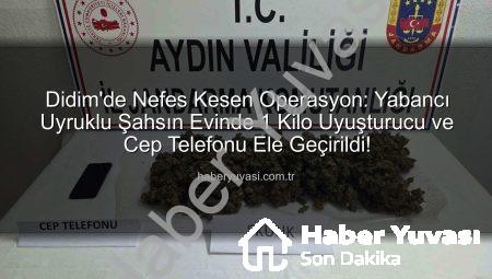 Didim’de Nefes Kesen Operasyon: Yabancı Uyruklu Şahsın Evinde 1 Kilo Uyuşturucu ve Cep Telefonu Ele Geçirildi!