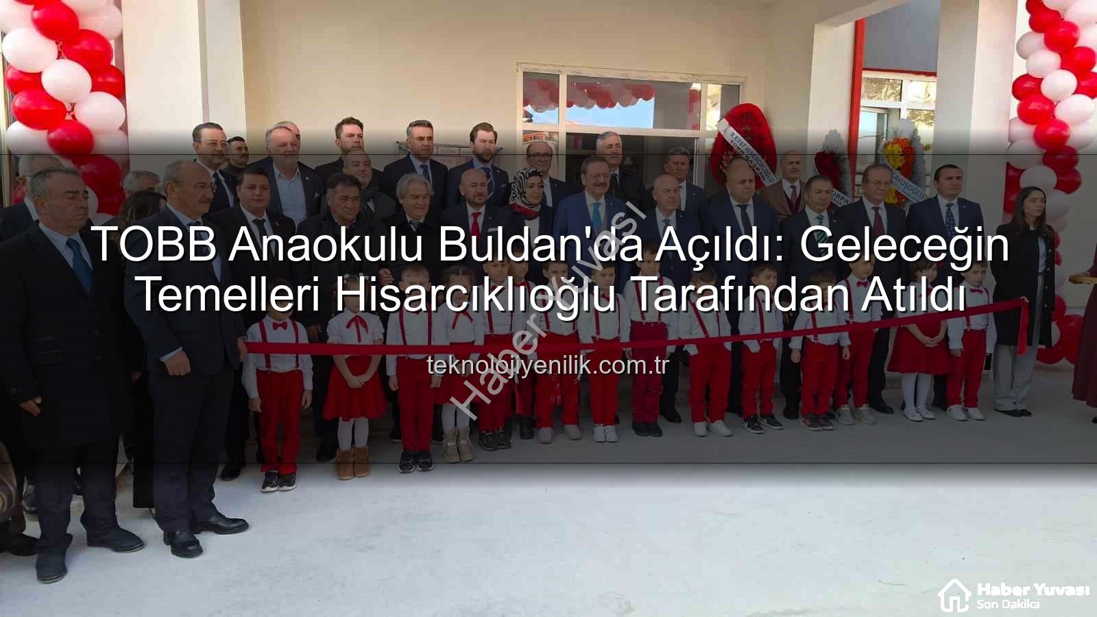 TOBB Buldan Anaokulu - Hisarcıklıoğlu'ndan Buldan'a Modern Anaokulu: Geleceğimizin Temelleri Atıldı
