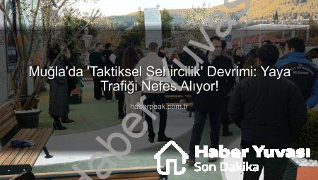 Muğla’da Devrim Niteliğinde Adım: Taktiksel Şehircilikle Yaya Trafiği Nefes Alıyor!