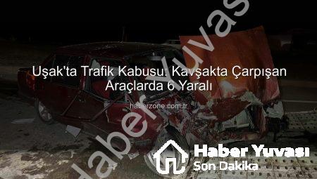 Uşak’ta Trafik Kazası: Kavşakta Çarpışan Araçlarda 6 Yaralı!