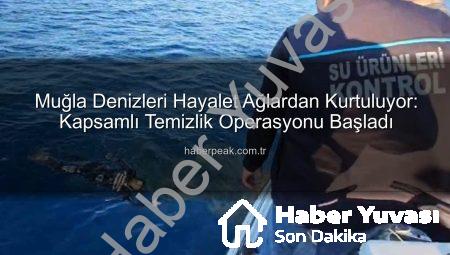 Muğla Denizleri Hayalet Ağlardan Temizleniyor: Balıkçı İhbarları Sonucu Dev Operasyon Başladı