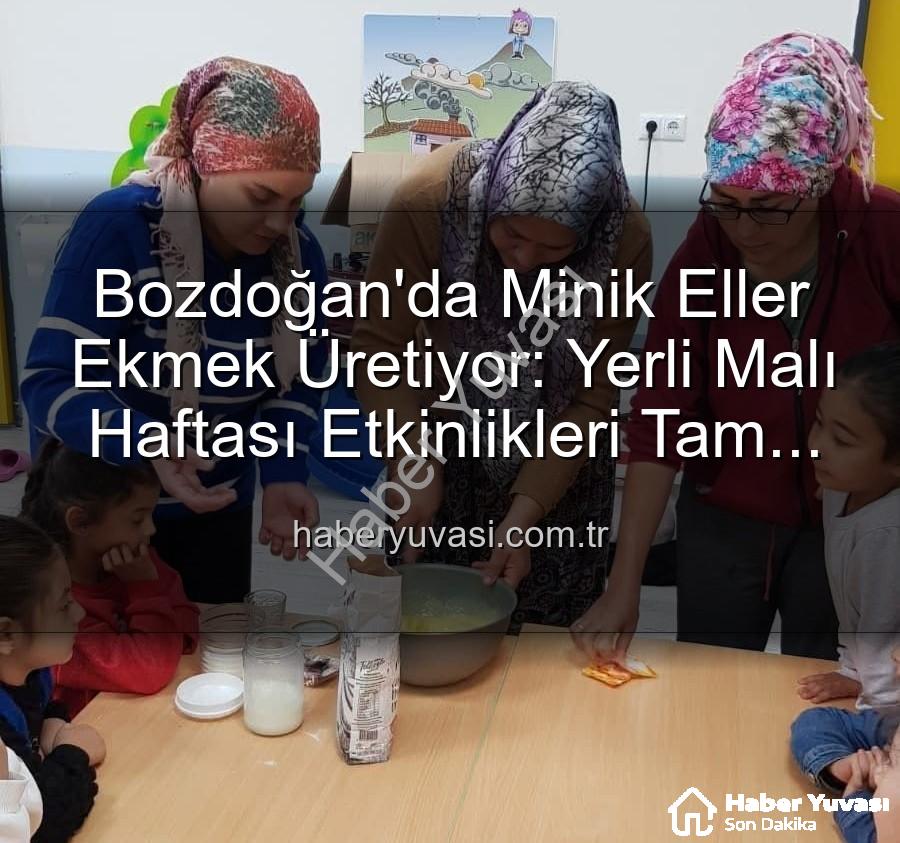 ekmek yapımı - Bozdoğan'da Minik Eller Ekmek Üretiyor: Yerli Malı Haftası Etkinlikleri Tam Not Aldı