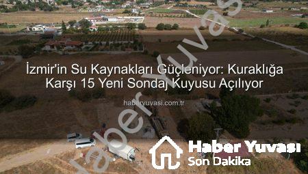 İzmir’in Su Kaynakları Güçleniyor: Kuraklığa Karşı 15 Yeni Sondaj Kuyusu Açılıyor