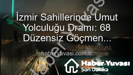 İzmir Sahillerinde Umut Yolculuğu Dramı: 68 Düzensiz Göçmen Kurtarıldı