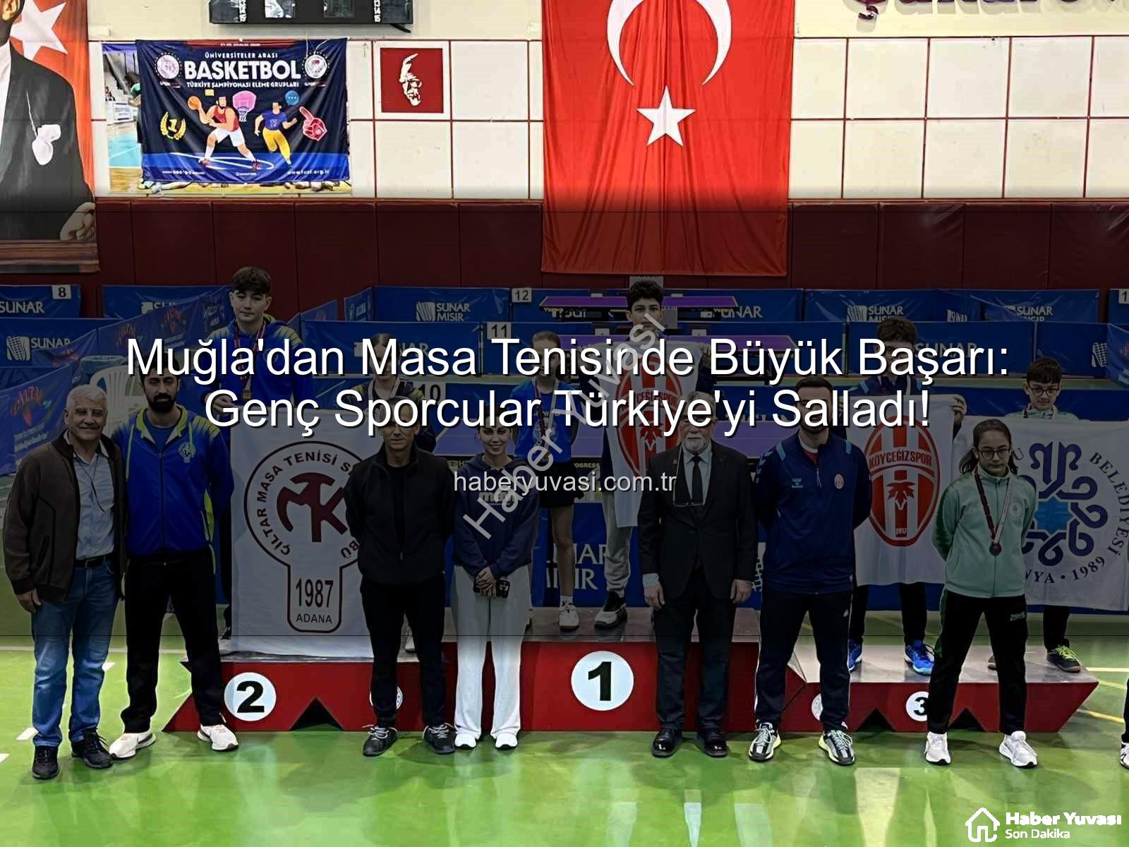 Muğla masa tenisi - Muğla'dan Masa Tenisinde Büyük Başarı: Genç Sporcular Türkiye'yi Salladı!