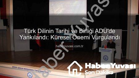 Türk Dilinin Tarihi ve Birliği ADÜ’de Yankılandı: Küresel Önemi Vurgulandı