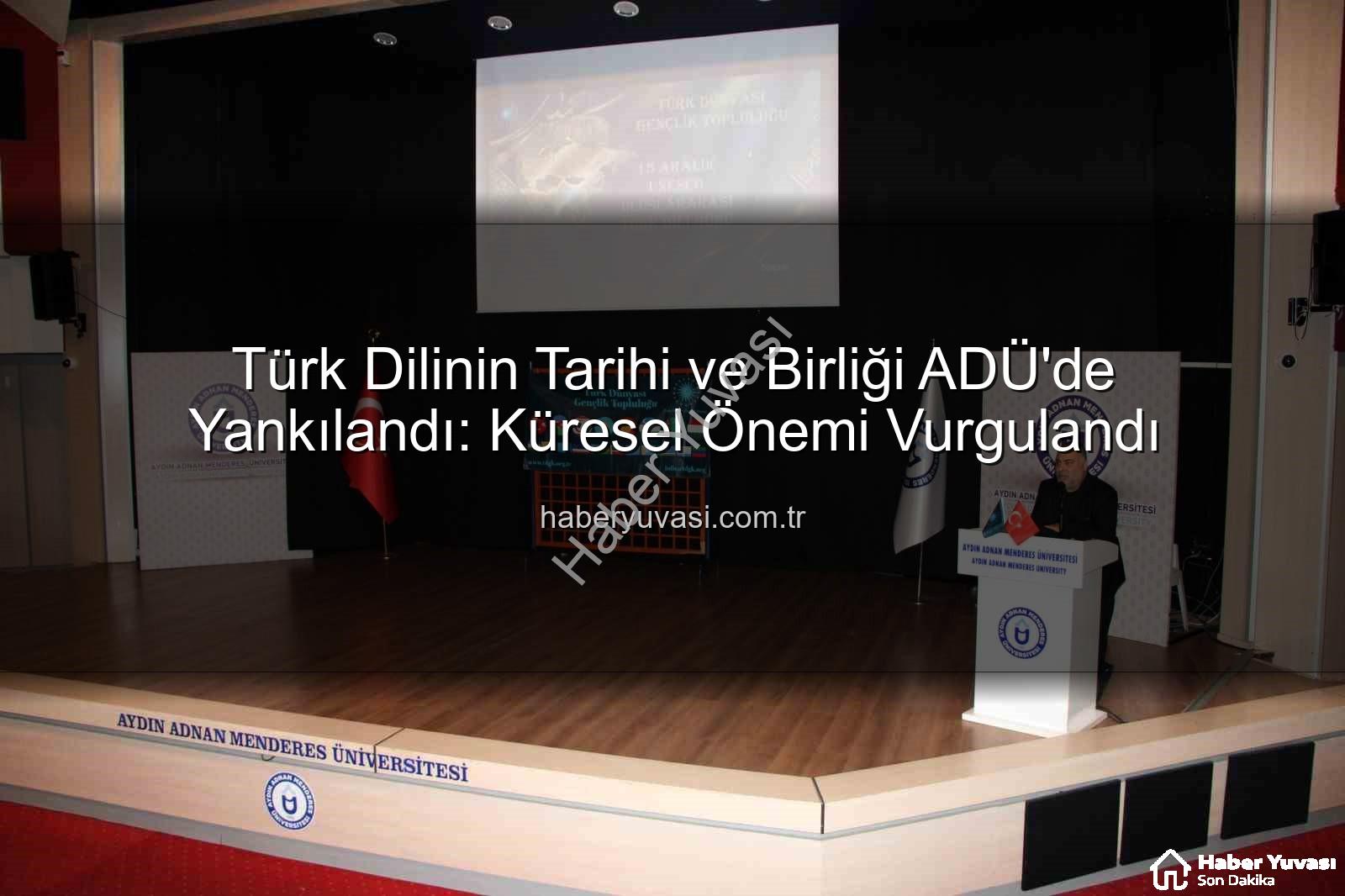 Türk dilinin tarihi - Türk Dilinin Tarihi ve Birliği ADÜ'de Yankılandı: Küresel Önemi Vurgulandı