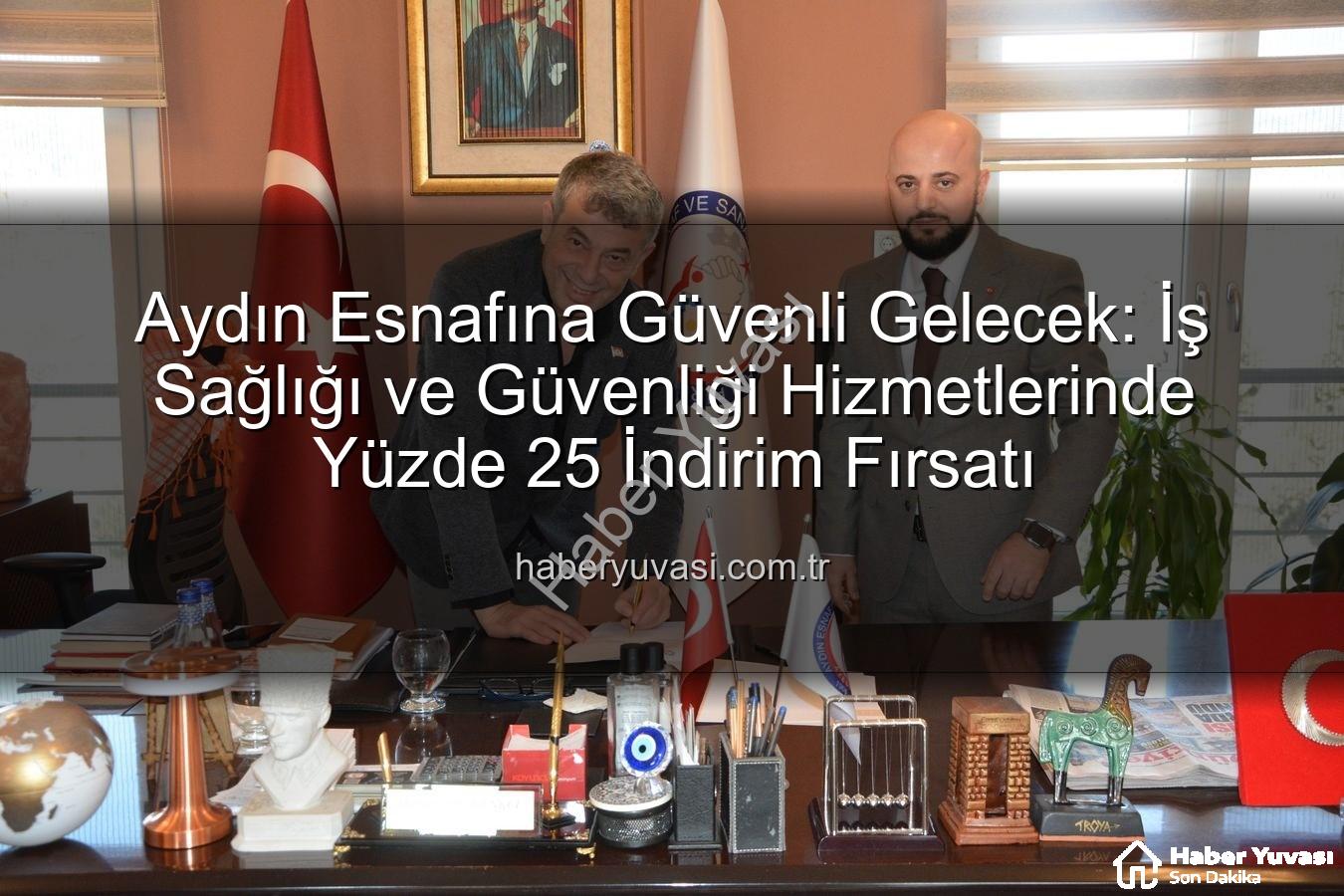 iş sağlığı ve güvenliği - Aydın Esnafına Güvenli Gelecek: İş Sağlığı ve Güvenliği Hizmetlerinde Yüzde 25 İndirim Fırsatı
