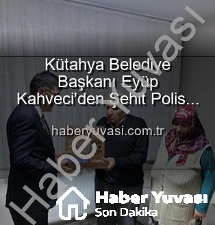 Eyüp Kahveci - Kütahya Belediye Başkanı Eyüp Kahveci'den Şehit Polis Alaattin Özdemir'in Ailesine Vefa Ziyareti: 'Emanetleriniz Emin Ellerde'