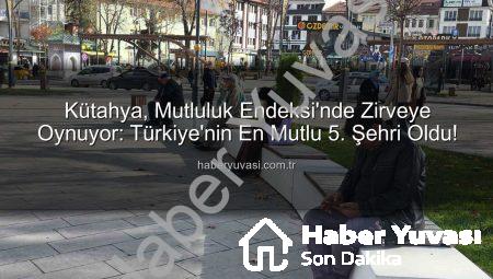 Kütahya, Mutluluk Endeksi’nde Zirveye Oynuyor: Türkiye’nin En Mutlu 5. Şehri Oldu!
