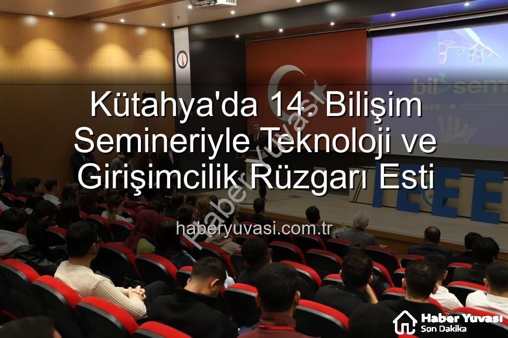 Kütahya bilişim semineri - Kütahya'da 14. Bilişim Semineriyle Teknoloji ve Girişimcilik Rüzgarı Esti