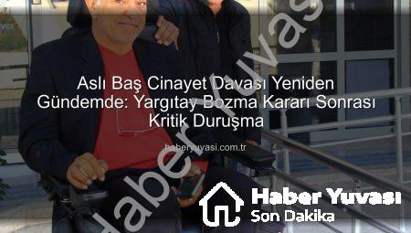 Aslı Baş Cinayet Davası Yeniden Gündemde: Yargıtay Bozma Kararı Sonrası Kritik Duruşma