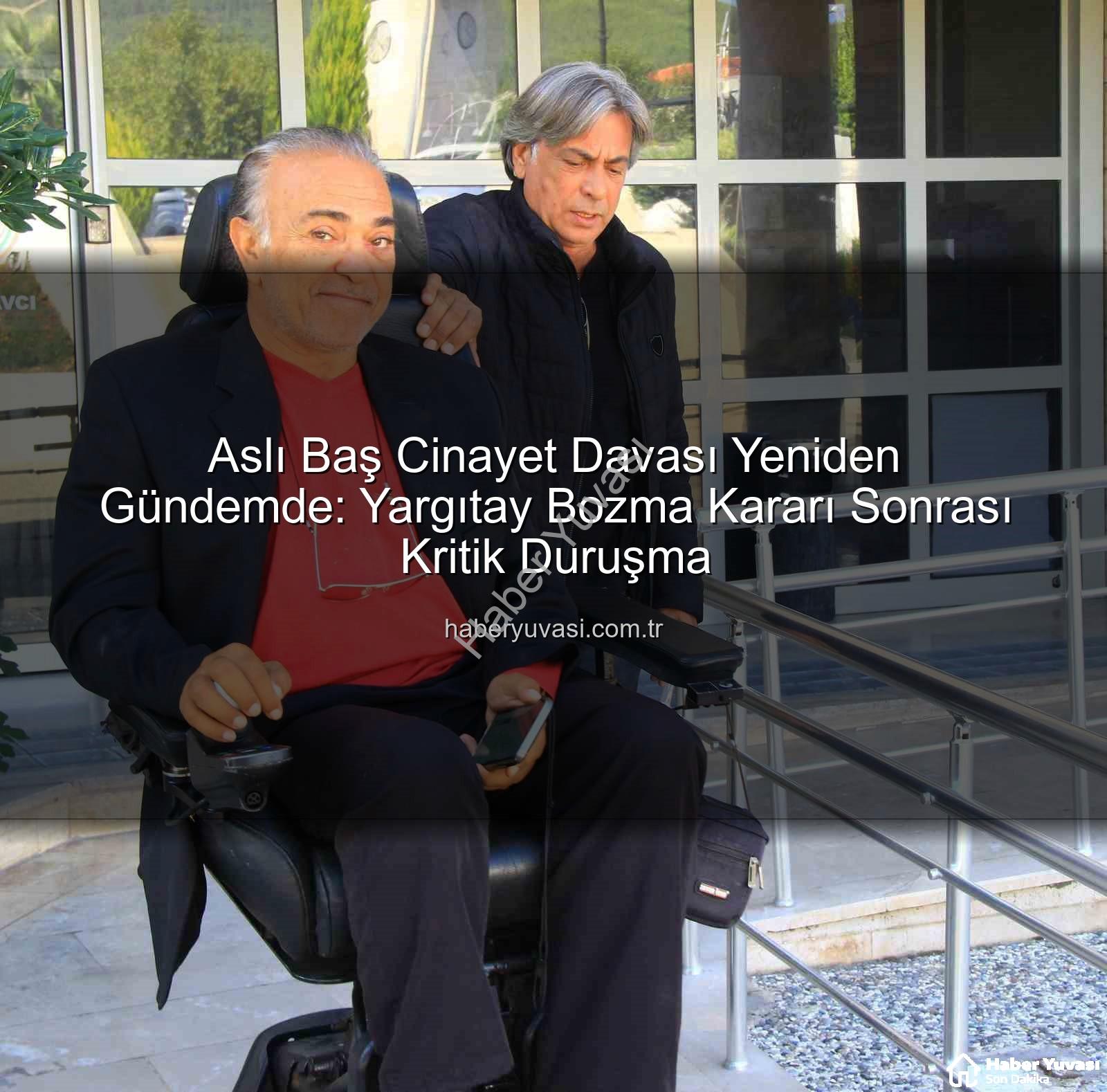 Aslı Baş cinayet davası - Aslı Baş Cinayet Davası Yeniden Gündemde: Yargıtay Bozma Kararı Sonrası Kritik Duruşma