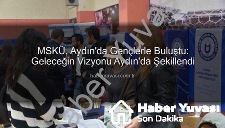 MSKÜ, Aydın’da Gençlerle Buluştu: Geleceğin Vizyonu Aydın’da Şekillendi