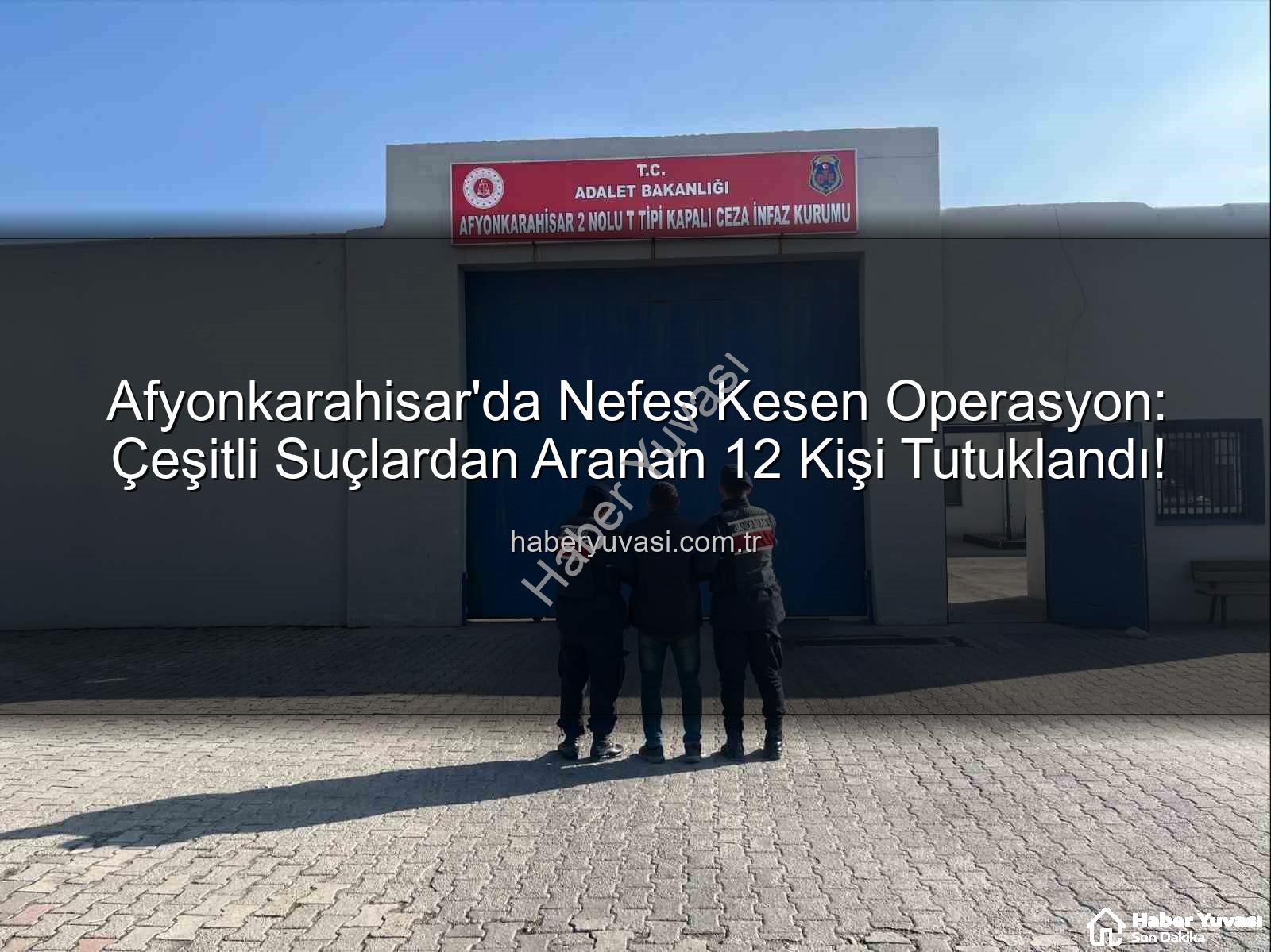 Afyonkarahisar'da tutuklananlar - Afyonkarahisar'da Nefes Kesen Operasyon: Çeşitli Suçlardan Aranan 12 Kişi Tutuklandı!