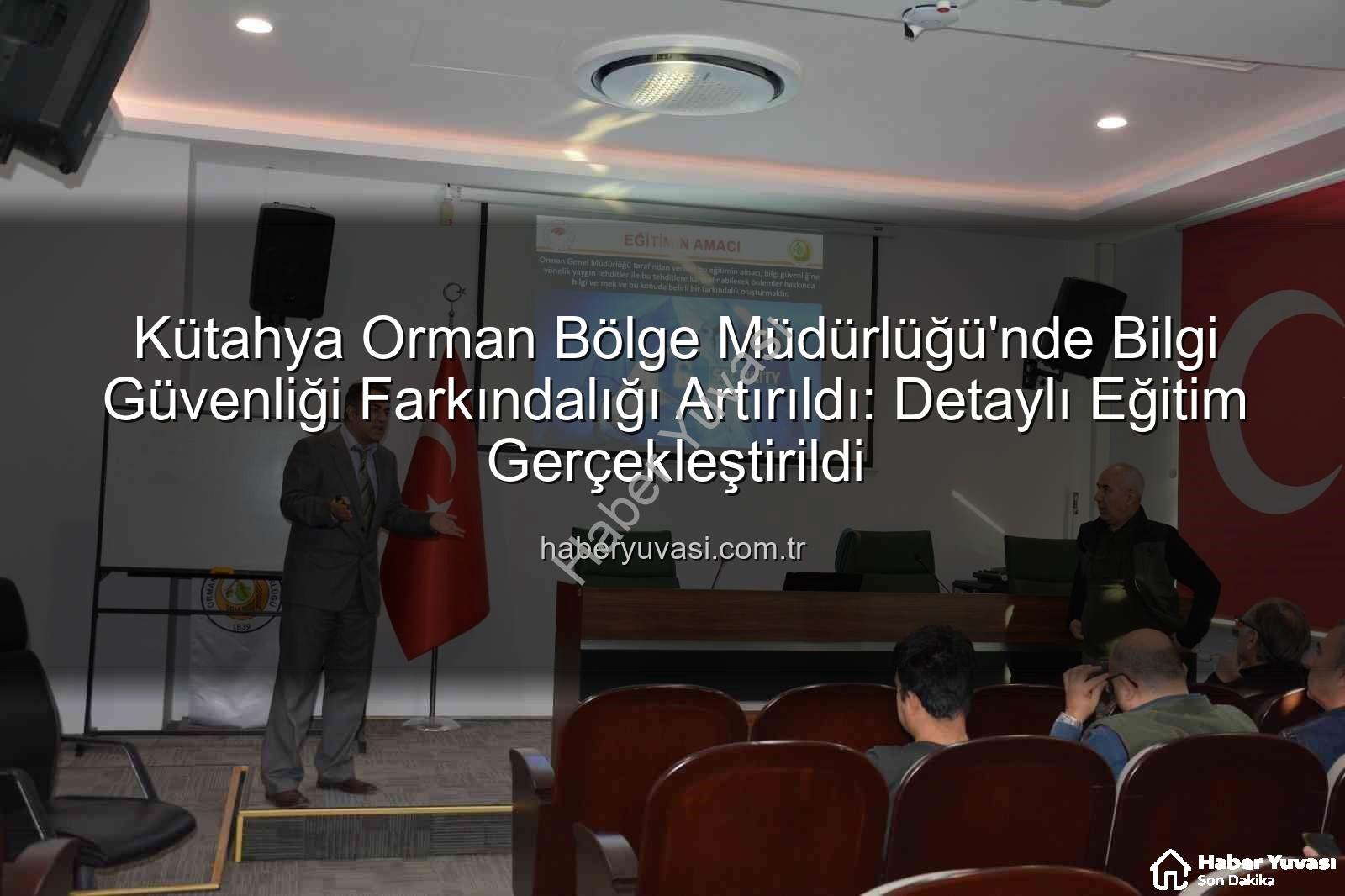 bilgi güvenliği farkındalık - Kütahya Orman Bölge Müdürlüğü'nde Bilgi Güvenliği Farkındalığı Artırıldı: Detaylı Eğitim Gerçekleştirildi