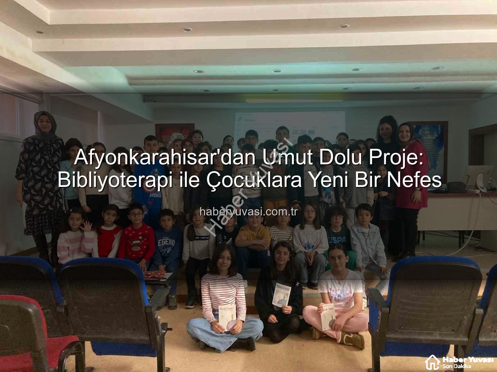 bibliyoterapi projesi - Afyonkarahisar'dan Umut Dolu Proje: Bibliyoterapi ile Çocuklara Yeni Bir Nefes