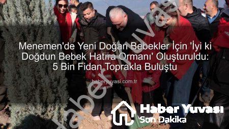 Menemen’de Yeni Doğan Bebekler İçin ‘İyi ki Doğdun Bebek Hatıra Ormanı’ Oluşturuldu: 5 Bin Fidan Toprakla Buluştu