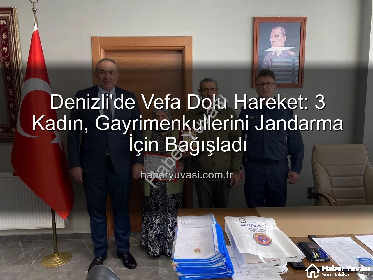 Denizli gayrimenkul bağışı - Denizli'de Vefa Dolu Hareket: 3 Kadın, Gayrimenkullerini Jandarma İçin Bağışladı