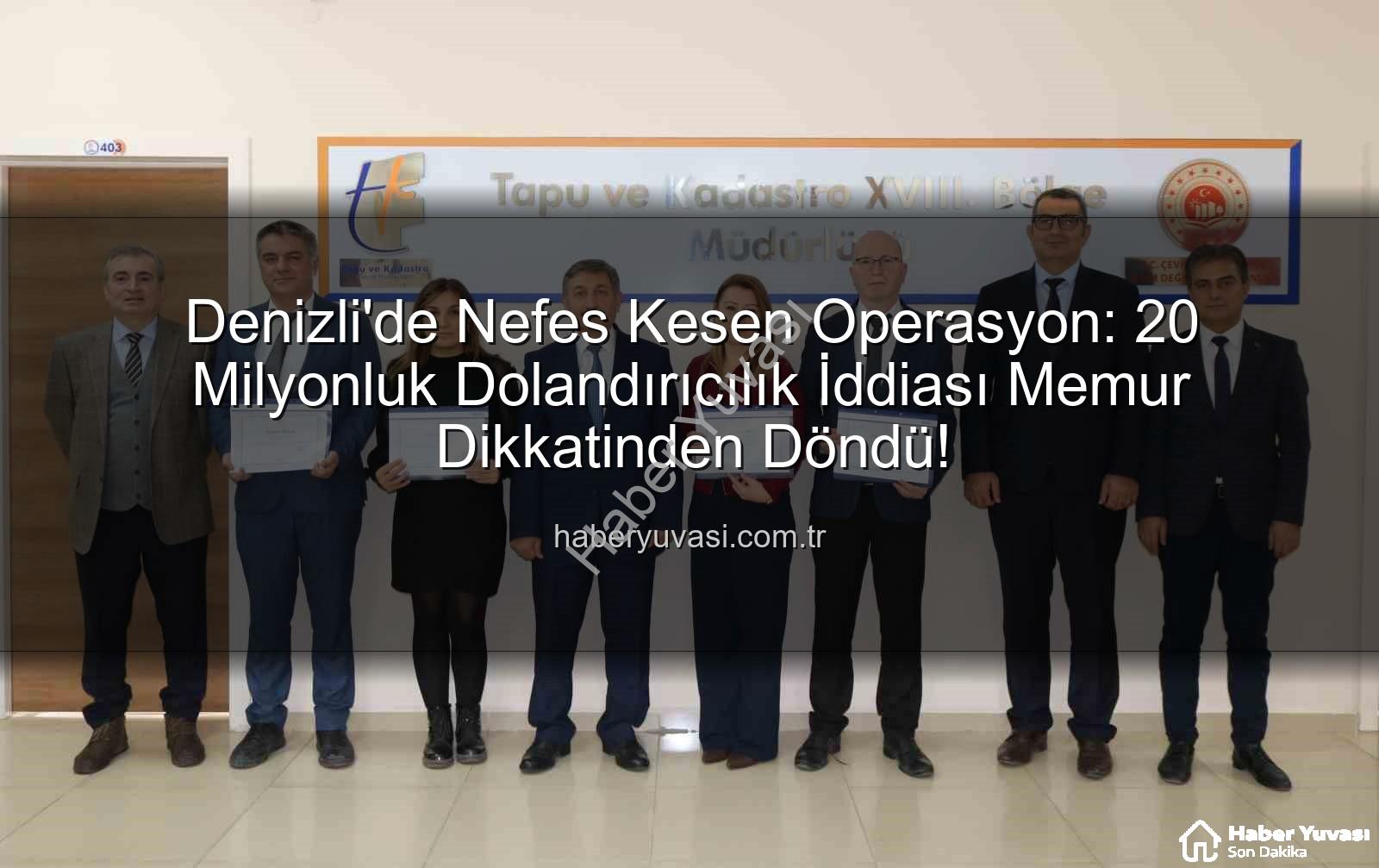 20 milyonluk dolandırıcılık - Denizli'de Nefes Kesen Operasyon: 20 Milyonluk Dolandırıcılık İddiası Memur Dikkatinden Döndü!